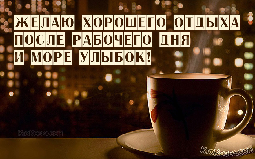 Желаю хорошего отдыха после рабочего дня и море улыбок!