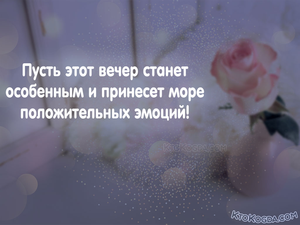 Пусть этот вечер станет особенным и принесет море положительных эмоций!