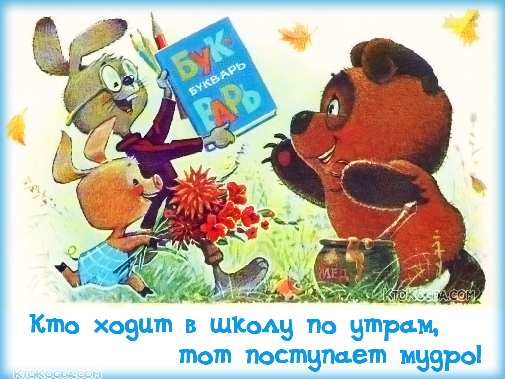 Кто ходит в школу по утрам, тот поступает мудро!
