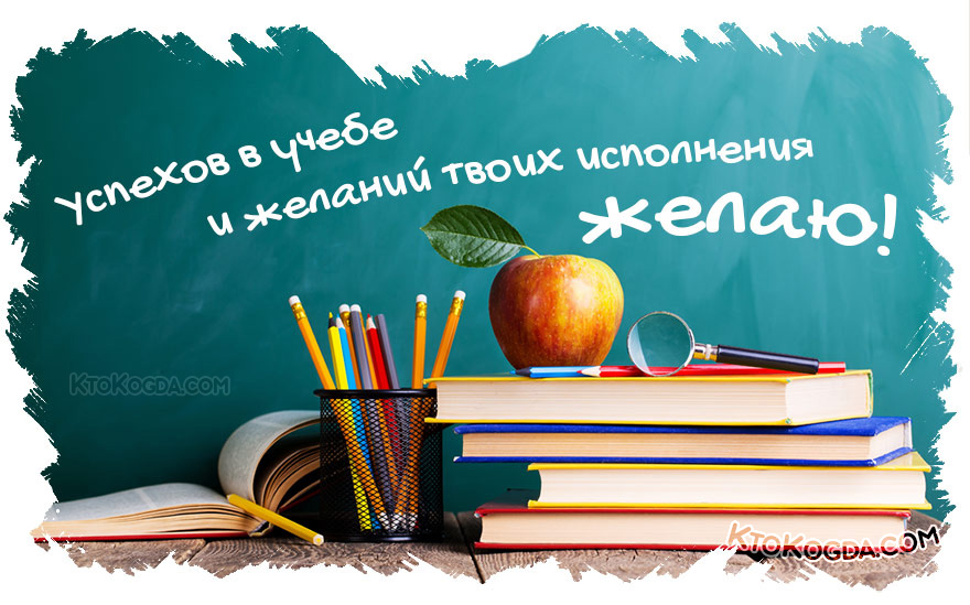 Успехов в учебе и желаний твоих исполнения желаю!