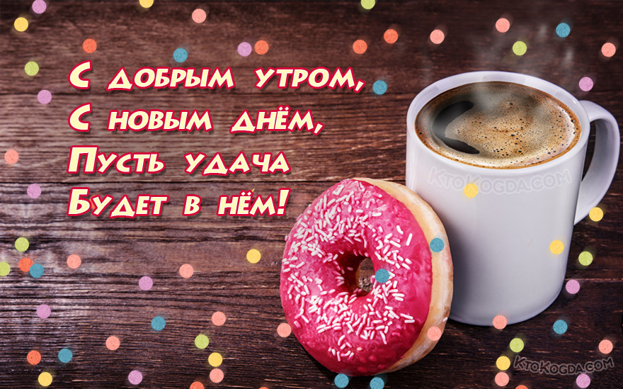 С добрым утром, С новым днём, Пусть удача Будет в нём!