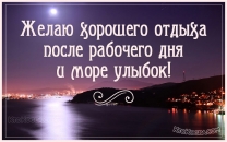 Желаю хорошего отдыха после рабочего дня и море улыбок!